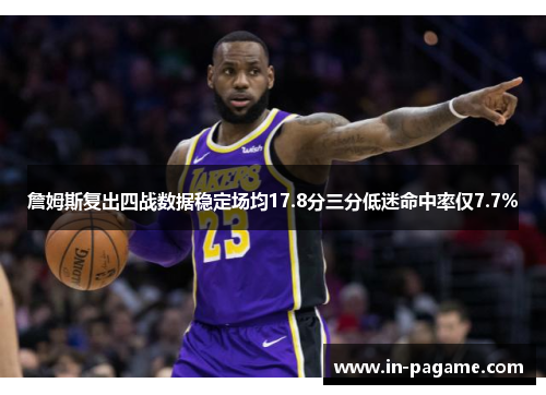 詹姆斯复出四战数据稳定场均17.8分三分低迷命中率仅7.7%