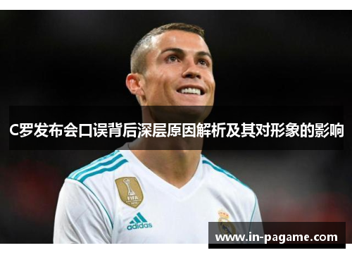 C罗发布会口误背后深层原因解析及其对形象的影响