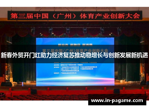 新春外贸开门红助力经济复苏推动稳增长与创新发展新机遇