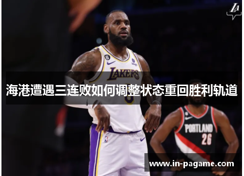 海港遭遇三连败如何调整状态重回胜利轨道