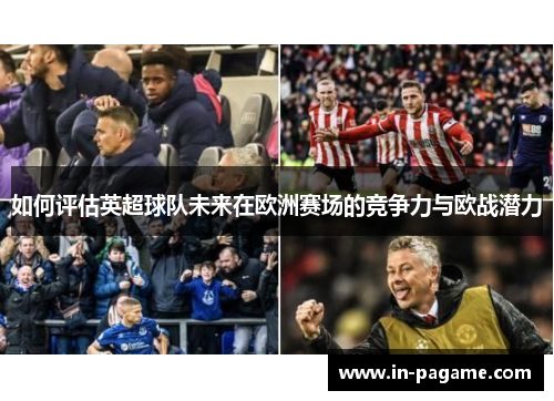 如何评估英超球队未来在欧洲赛场的竞争力与欧战潜力