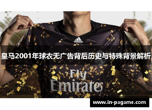 皇马2001年球衣无广告背后历史与特殊背景解析
