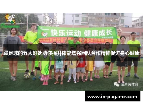 踢足球的五大好处助你提升体能增强团队合作精神促进身心健康