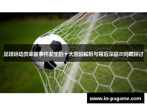 足球运动员家暴事件发生的十大原因解析与背后深层次问题探讨