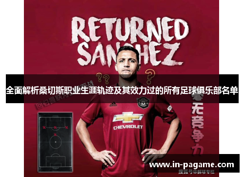 全面解析桑切斯职业生涯轨迹及其效力过的所有足球俱乐部名单