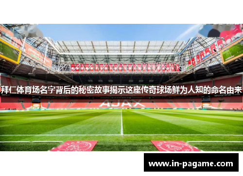 拜仁体育场名字背后的秘密故事揭示这座传奇球场鲜为人知的命名由来 拜仁体育场名字背后的秘密故事揭示这座传奇球场鲜为人知的命名由来