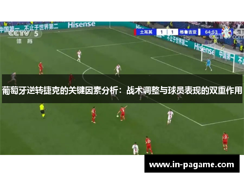葡萄牙逆转捷克的关键因素分析:战术调整与球员表现的双重作用 葡萄牙逆转捷克的关键因素分析:战术调整与球员表现的双重作用