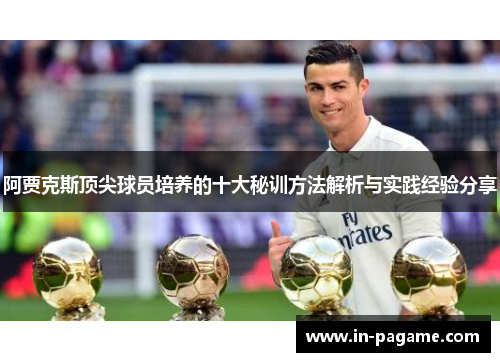 阿贾克斯顶尖球员培养的十大秘训方法解析与实践经验分享