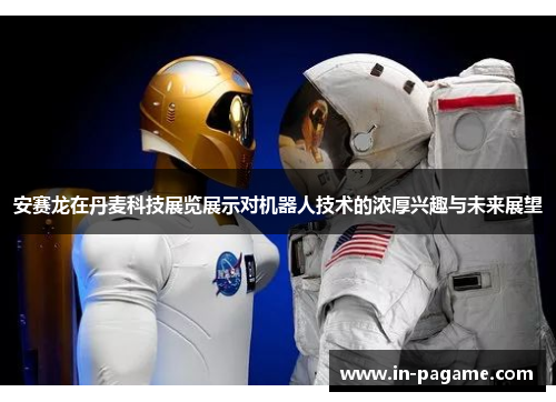 安赛龙在丹麦科技展览展示对机器人技术的浓厚兴趣与未来展望