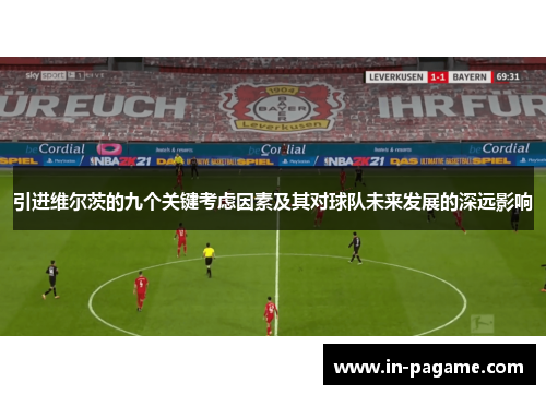引进维尔茨的九个关键考虑因素及其对球队未来发展的深远影响