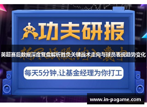 英超赛后数据深度复盘解析胜负关键战术走向与球员表现趋势变化 英超赛后数据深度复盘解析胜负关键战术走向与球员表现趋势变化