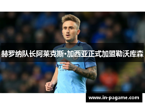 赫罗纳队长阿莱克斯·加西亚正式加盟勒沃库森