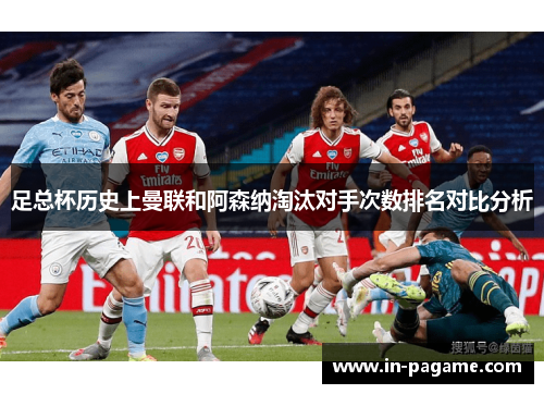 足总杯历史上曼联和阿森纳淘汰对手次数排名对比分析