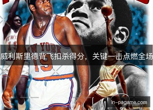 威利斯里德背飞扣杀得分，关键一击点燃全场